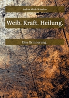 Weib. Kraft. Heilung.: Eine Erinnerung. (German Edition) 3695744901 Book Cover