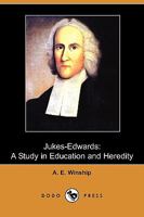 Jukes-Edwards: A Study in Education and Heredity 1544634498 Book Cover