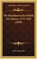 Die Skandinavische Politik Der Hansa, 1375-1395 (1898) 1161127267 Book Cover