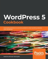 WordPress 5 Cookbook : Actionable Solutions to Common Problems When Building Websites with WordPress 1838986502 Book Cover