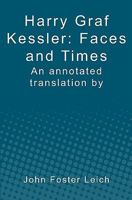 Harry Graf Kessler: Faces and Times: An Annotated Translation by John Foster Leich 1439270716 Book Cover
