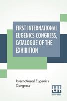 First International Eugenics Congress, Catalogue Of The Exhibition: London, July 24Th To July 30Th, 1912 8193855760 Book Cover