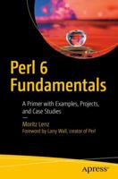 Perl 6 Fundamentals: A Primer with Examples, Projects, and Case Studies 1484228987 Book Cover