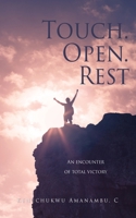 Touch. Open. Rest: An encounter of total victory 1662857519 Book Cover