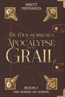 The Four Horsemen of the Apocalypse and the Grail - Book 1: The Gospel of Joseph 2958850064 Book Cover