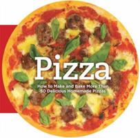 Pizza: How to Make and Bake More Than 50 Delicious Homemade Pizzas 1606522515 Book Cover