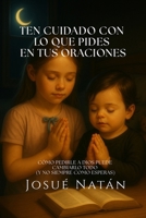 Ten cuidado con lo que pides en tus oraciones: Cómo pedirle a Dios puede cambiarlo todo (y no siempre como esperas) (Semillas del Alma) (Spanish Edition) B0FLVNTK31 Book Cover
