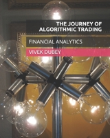 THE JOURNEY OF ALGORITHMIC TRADING: FINANCIAL ANALYTICS 1674432275 Book Cover