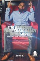 I'm Already Professionally Developed: Straight from the Teacher's Desk 1532067925 Book Cover