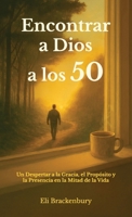 Encontrar a Dios a los 50: Un Despertar a la Gracia, el Propósito y la Presencia en la Mitad de la Vida (Spanish Edition) B0GWQ6M1KQ Book Cover