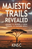 Majestic Trails Revealed: Discover Africa’s Must-See Wonders: Kenya, Tanzania, Serengeti, Zanzibar, and Victoria Falls B0FSWT71DY Book Cover