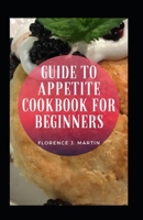 Guide To Appetite Cookbook For Beginners B09CGFPLZ2 Book Cover