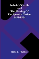 Isabel Of Castile And The Making Of The Spanish Nation, 1451-1504 9371775300 Book Cover