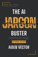 The AI Jargon Buster (Extended Edition): AI, Decoded in Plain English for Non-Technical Leaders (Unlock Tech: The Jargon Buster Series) B0H32Z397P Book Cover