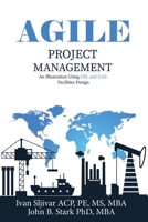 Agile Project Management: An Illustration Using Oil and Gas Facilities Design B0B92V1SZZ Book Cover