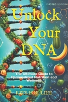 Unlock Your DNA: The Ultimate Guide to Personalized Nutrition and Wellness: Discover how genetic testing can transform your health, Learn to create ... and prevent disease using your unique DNA B0DT1JCTCN Book Cover