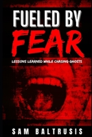 Fueled by Fear: Lessons Learned While Chasing Ghosts B0C91NCHWY Book Cover