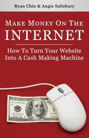 Make Money On The Internet: How To Turn Your Website Into A Cash-Making Machine 1502916711 Book Cover