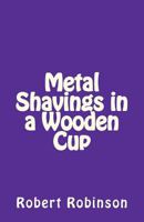 Metal Shavings in a Wooden Cup 1453807527 Book Cover