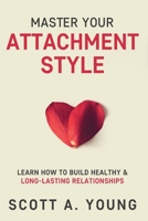 Master Your Attachment Style: Learn How to Build Healthy & Long-Lasting Relationships 0986670324 Book Cover