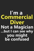 I'm a Commercial Diver Not A Magician But I Can See Why You Might Be Confused: Funny Scuba Diving Hobby Job Career Notebook Journal Lined Wide Ruled Paper Stylish Diary Planner 6x9 Inches 120 Pages Gi 1710202807 Book Cover