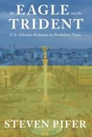 The Eagle and the Trident: U.S. - Ukraine Relations in Turbulent Times 0815730403 Book Cover