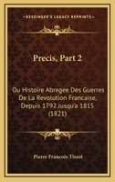 Precis, Part 2: Ou Histoire Abregee Des Guerres De La Revolution Francaise, Depuis 1792 Jusqu'a 1815 (1821) 1160229546 Book Cover