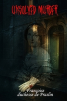 Unsolved Murder of Fanny de Choiseul-Praslin: Murder, Scandal, and Justice Denied in 1847 Paris (Françoise, duchesse de Praslin) B0F6XX1M6C Book Cover