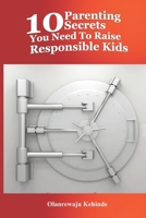 10 Parenting Secrets You Need To Raise Responsible Kids B08BDTX5RC Book Cover