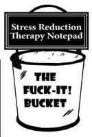 The Fuck It Bucket!: Stress Reduction Therapy Notepad 1983404640 Book Cover