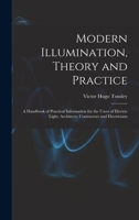 Modern Illumination, Theory and Practice: A Handbook of Practical Information for the Users of Electric Light, Architects, Contractors and Electricians 1017349908 Book Cover