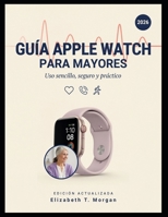 Guía Apple Watch para Mayores 2026: Uso sencillo, seguro y práctico (Spanish Edition) B0H71K9RZC Book Cover