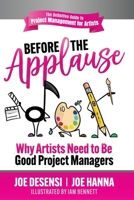 Before the Applause: Why Artists Need to Be Good Project Managers 1948238489 Book Cover