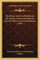The Boston and Lowell Railroad, the Nashua and Lowell Railroad, and the Salem and Lowell Railroad 1166940209 Book Cover