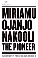 Miriamu Ojanjo Nakooli: The Pioneer 0995599831 Book Cover