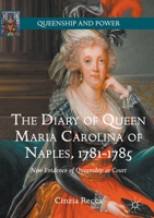 The Diary of Queen Maria Carolina of Naples, 1781-1785: New Evidence of Queenship at Court 3319319868 Book Cover