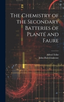 The Chemistry of the Secondary Batteries of Planté and Faure 1022538934 Book Cover