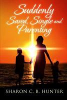 Suddenly, Saved, Single and Parenting 0692666079 Book Cover