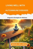 Living Well with Autoimmune Diseases: Integrative Strategies for Wellness B0DY4BKFTK Book Cover