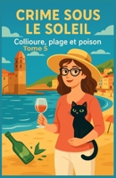 Crime sous le soleil – Tome 5 : Collioure, plage et poison: Pour les lecteurs de cosy mysteries modernes, fans d’enquêtes, amateurs de vin, de soleil… et de vérités bien fermentées. (French Edition) B0FHW76SC2 Book Cover