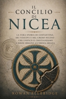Il Concilio di Nicea: La vera storia di Costantino, dei vescovi e del Credo niceno che unificò il cristianesimo e diede origine all'eresia ariana (Italian Edition) B0HDKLFDQ4 Book Cover