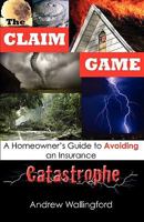The Claim Game: A Homeowner's Guide to Avoiding an Insurance Catastrophe 0615282784 Book Cover