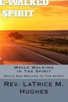 While Walking In The Spirit: While She Walked In The Spirit 1548836842 Book Cover