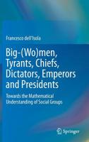 Big-(Wo)Men, Tyrants, Chiefs, Dictators, Emperors and Presidents: Towards the Mathematical Understanding of Social Groups 9811394784 Book Cover
