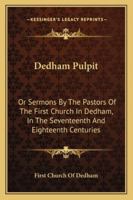 Dedham Pulpit: Or Sermons By The Pastors Of The First Church In Dedham, In The Seventeenth And Eighteenth Centuries 1163305561 Book Cover
