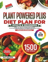PLANT POWERED PLUS DIET PLAN FOR ADULTS & BEGINNERS: Transform Your Health with Plant-Based Meals that Heal the Gut and Reduce Inflammation, Based on ... a 120-Day Meal Plan for Adults and Beginners B0GG485PDP Book Cover