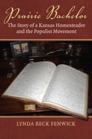Prairie Bachelor: The Story of a Kansas Homesteader and the Populist Movement 0700630287 Book Cover