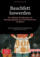 Bauchfett loswerden: Der effektive Ernährungs- und Bewegungsguide zum Fett verbrennen am Bauch: Wie Sie durch optimale Ernährung, gezielte Übungen und ... abnehmen am Bauch (German Edition) 3384446437 Book Cover