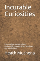 Incurable Curiosities: Poems about people, places, personalities, perspectives, practices and possibilities. 1689088621 Book Cover