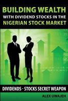 Building Wealth with Dividend Stocks in the Nigerian Stock Market: Dividends – Stocks Secret Weapon 1469921464 Book Cover